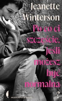 Po co ci szczęście, jeśli możesz być normalna? - Jeanette Winterson - ebook