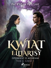 Kwiat Elliarisy. Opowieść o Morriam. Tom 4. Część 1 - Patrycja Prusak - ebook