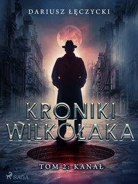 Kroniki Wilkołaka. Tom 2. Kanał - Dariusz Łęczycki - ebook