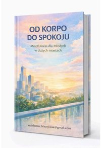 Od Korpo do Spokoju.Mindfulness dla młodych w dużych miastach. - Waldemar Błażejczak - ebook