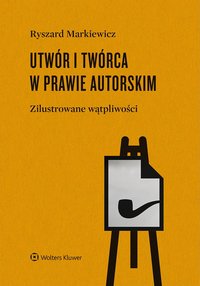 Utwór i twórca w prawie autorskim.  Zilustrowane wątpliwości - Ryszard Markiewicz - ebook