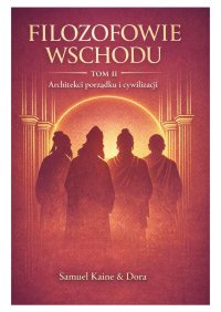 Najważniejsi filozofowie Wschodu — TOM 2 — Architekci porządku i cywilizacji - Samuel Kaine - ebook