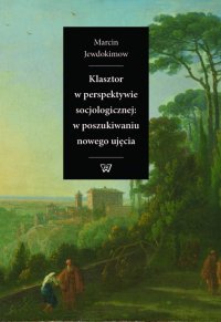 Klasztor w perspektywie socjologicznej: w poszukiwaniu nowego ujęcia - Marcin Jewdokimow - ebook