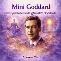 Mini Goddard. Rzeczywistość według Neville'a Goddarda. - Marzena Wu - ebook