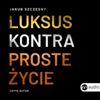 Luksus kontra proste życie - Jakub Szczęsny - audiobook