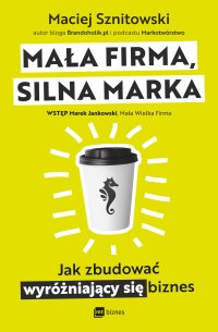 Mała firma, silna marka. Jak zbudować wyróżniający się biznes - Maciej Sznitowski - ebook