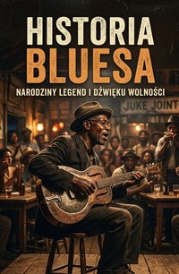Historia bluesa. Narodziny legend i dźwięku wolności - Bruno Blonski - ebook