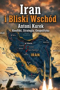 Iran i Bliski Wschód. Konflikt, strategia, geopolityka - Antoni Kurek - ebook