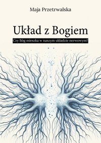 Układ z Bogiem. Czy Bóg mieszka w naszym układzie nerwowym? - Maja Przetrwalska - ebook