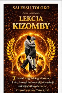 LEKCJA KIZOMBY - 7 Zasad Angolskiego Tańca, Aby Budować Głębokie Relacje, Zwiększyć Obecność i Odmienić Swoje Życie - Salessu Toloko - ebook