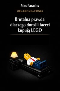 Brutalna prawda dlaczego dorośli faceci kupują wciąż LEGO - Max Paradox - ebook