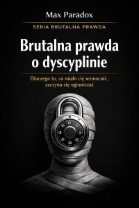 Brutalna prawda o dyscyplinie - dlaczego to, co miało cię wzmocnić, zaczyna cię ograniczać - Max Paradox - ebook