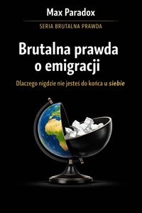 Brutalna prawda o emigracji - dlaczego nigdzie nie jesteś do końca u siebie - Max Paradox - ebook