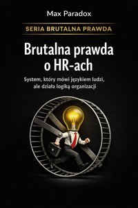 Brutalna prawda o HR-ach - system, który mówi językiem ludzi, ale działa logiką organizacji - Max Paradox - ebook