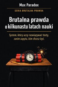 Brutalna prawda o kilkunastu latach nauki - system, który uczy rozwiązywać testy, zanim zapyta, kim chcesz być - Max Paradox - ebook
