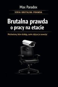 Brutalna prawda o pracy na etacie - mechanizmy, które działają, zanim zdążysz je zauważyć - Max Paradox - ebook