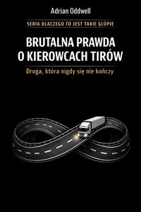 Brutalna prawda o kierowcach TIRów - droga, która nigdy się nie kończy - Max Paradox - ebook