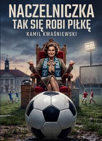 NACZELNICZKA. TAK SIĘ ROBI PIŁKĘ - Kamil Kwaśniewski - ebook
