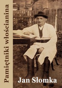 Pamiętniki włościanina. Od pańszczyzny do dni dzisiejszych - Jan Słomka - ebook