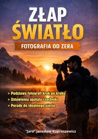 Złap Światło – Fotografia Od Zera - Jarosław Kupraszewicz - ebook