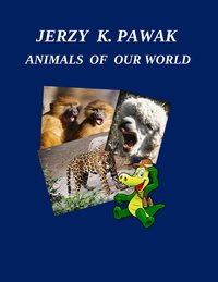 „ANIMALS  OF  OUR WORLD” - Jerzy Pawlak - ebook
