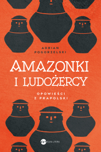 Amazonki i ludożercy - Adrian Pogorzelski - ebook
