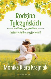 Rodzina Tylczyńskich. Tom 1. Jesteście tylko przyjaciółmi? - Monika Klara Krajniak - ebook
