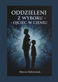 Oddzieleni z wyboru — Ojciec w cieniu - Marcin Dobrzyniak - ebook