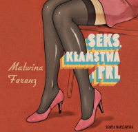 Seks, kłamstwa i PRL - Malwina Ferenz - audiobook