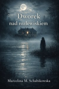 Dworek Nad Rozlewiskiem - Marcelina M. Schabikowska - ebook