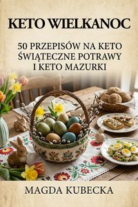Keto Wielkanoc. 50 przepisów na keto świąteczne potrawy i keto mazurki - Magda Kubecka - ebook