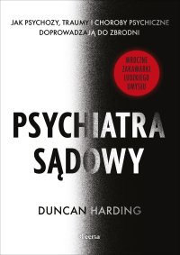 Psychiatra sądowy. Jak psychozy, traumy i choroby psychiczne doprowadzają do zbrodni - Duncan Harding - ebook