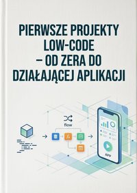 Pierwsze projekty Low Code od zera do działajacej aplikacji - Bruno Blonski - ebook