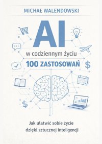 AI w codziennym życiu — 100 zastosowań - Michał Walendowski - ebook