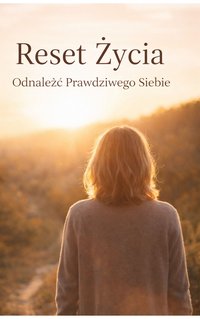 Reset życia- odnaleźć prawdziwego siebie. - Patrycja Trocka - ebook