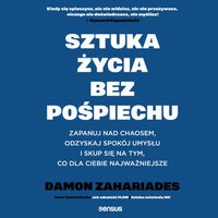 Sztuka życia bez pośpiechu. Zapanuj nad chaosem, odzyskaj spokój umysłu i skup się na tym, co dla Ciebie najważniejsze - Damon Zahariades - audiobook