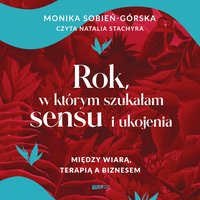 Rok, w którym szukałam sensu i ukojenia. Między wiarą, terapią a biznesem - Monika Sobień-Górska - audiobook