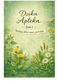 Dzika apteka — TOM 1 — Rośliny, które masz pod ręką - Samuel Kaine - ebook
