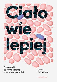 Ciało wie lepiej. Przewodnik po nowoczesnej nauce o odporności - John Trowsdale - ebook
