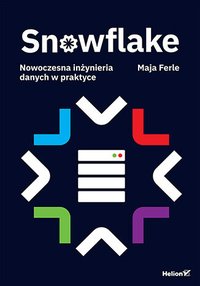 Snowflake. Nowoczesna inżynieria danych w praktyce - Maja Ferle - ebook