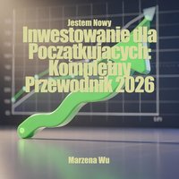 Jestem Nowy. Inwestowanie dla Początkujących: Kompletny Przewodnik 2026. - Marzena Wu - ebook