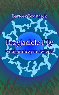 Przyjaciele i Ty w tajemniczym świecie - Bartosz Bednarek - ebook