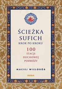 Ścieżka sufich krok po kroku. 100 stacji duchowej podróży - Maciej Wielobób - ebook