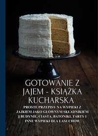 Gotowanie z jajem - książka kucharska:  Proste przepisy na wypieki z jajkiem jako głównym składnikiem || Budynie, ciasta, batoniki, tarty i inne wypieki dla łasuchów - Damian Kowalsky - ebook