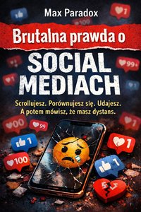 Brutalna prawda o social mediach - Scrollujesz. Porównujesz się. Udajesz. A potem mówisz, że masz dystans. - Max Paradox - audiobook