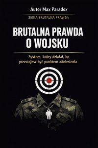 Brutalna prawda o wojsku - system, który działa, bo przestajesz być punktem odniesienia - Max Paradox - ebook