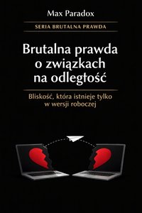 Brutalna prawda o związkach na odległość - bliskość, która istnieje tylko w wersji roboczej - Max Paradox - ebook