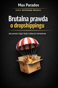 Brutalna prawda o dropshippingu - jak przestać ścigać iluzje i zobaczyć mechanizmy - Max Paradox - ebook