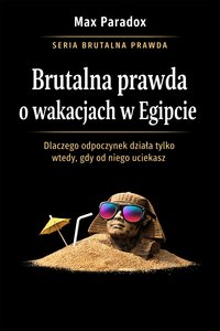 Brutalna prawda o wakacjach w Egipcie - dlaczego odpoczynek działa tylko wtedy, gdy od niego uciekasz - Max Paradox - ebook
