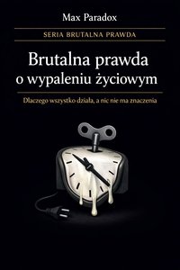 Brutalna prawda o wypaleniu życiowym - dlaczego wszystko działa, a nic nie ma znaczenia - Max Paradox - ebook